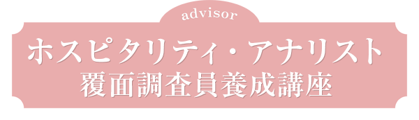 ホスピタリティ・アナリスト講座 / 覆面調査員養成講座